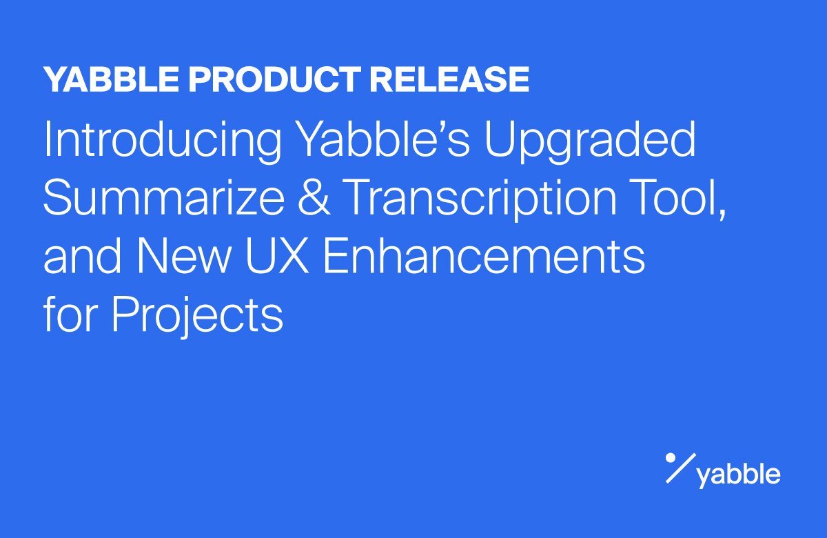 Introducing Yabble’s Upgraded Summarize Tool and New UX Enhancements for Projects